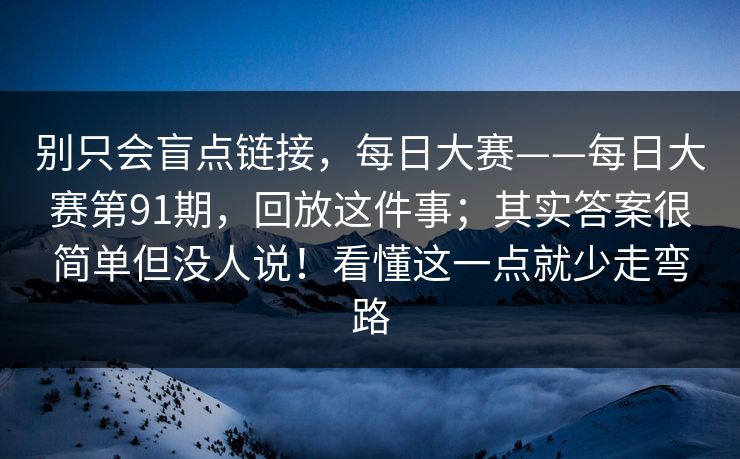 别只会盲点链接，每日大赛——每日大赛第91期，回放这件事；其实答案很简单但没人说！看懂这一点就少走弯路